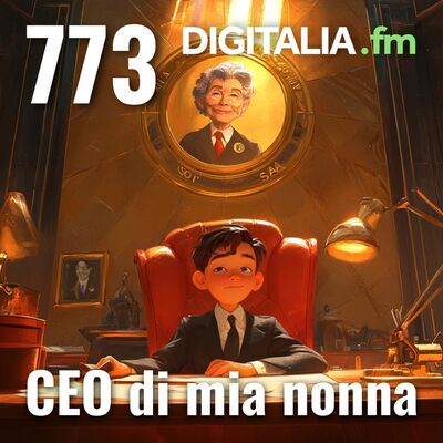 Digitalia #773 - CEO di mia nonna