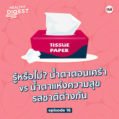 Healthy Digest EP16 | รู้หรือไม่? น้ำตาตอนเศร้า vs น้ำตาแห่งความสุข รสชาติต่างกัน