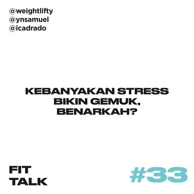EP 33 : Kebanyakan Stress Bikin Gemuk, Benarkah? ft @icadrado