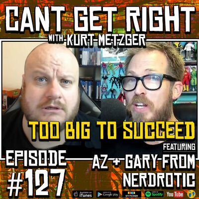 Episode #127 - Too Big To Succeed with Gary From Nerdrotic & AZ (Heelvsbabyface)
