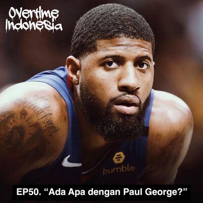 E50: Ada Apa dengan Paul George?