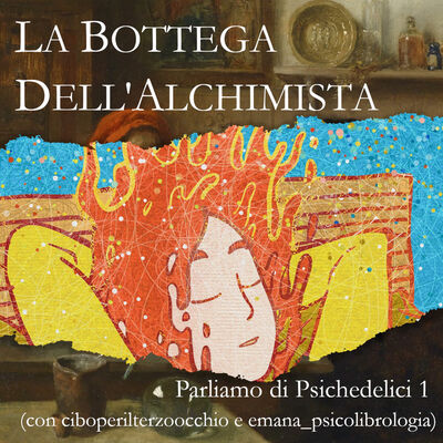 Parliamo di Psichedelici 1 (con ciboperilterzoocchio e emana_psicolibrologia)