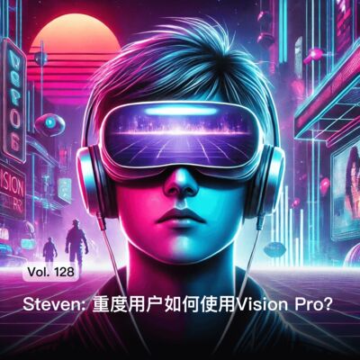 Vol. 128 Steven: 重度用户如何使用Vision Pro？