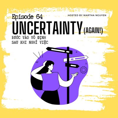 #64: Uncertainty (Again!) - Bước vào vô định sau khi nghỉ việc