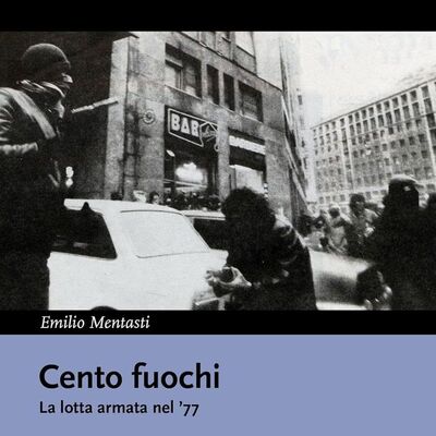 [403] Cento fuochi. La lotta armata nel '77 (con Emilio Mentasti)