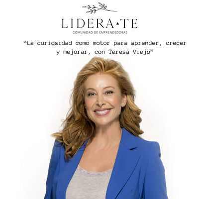 La curiosidad como motor para aprender, crecer y mejorar, con Teresa Viejo