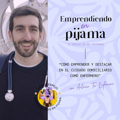 Episodio #4. Enfermería a domicilio. Cómo emprender y destacar en el cuidado domiciliario como enfermero con Antonio Tu Enfermero.