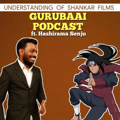 S1E5 : Understanding of Shankar Films ft Hashirama Senju | Gurubaai Podcast