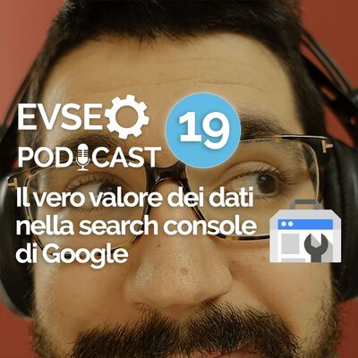 Il vero valore dei dati della Search Console di Google - EV SEO Podcast #19