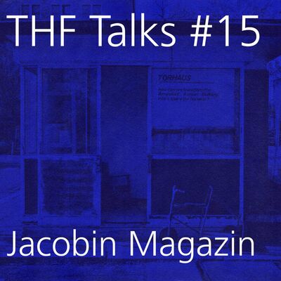 THF Talks #15 Jacobin Magazin