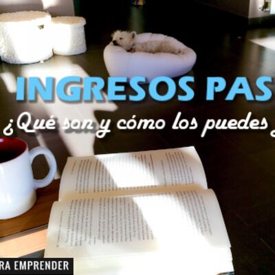 11. Ingresos pasivos. ¿Qué son y cómo los puedes generar?