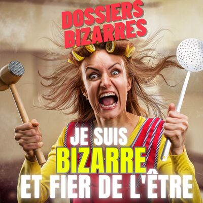 Je suis Bizarres et fier de l'être!