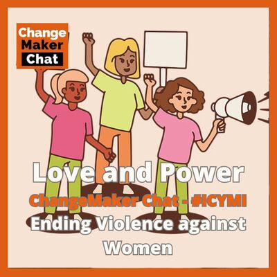 Love and Power - ChangeMaker Chat - Ending Violence against Women #ICYMI