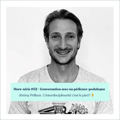 #52 - Hors-série - Conversation avec un podologue : Jérémy Prilleux - "L'interdisciplinarité, c'est le pied ! 🦶"