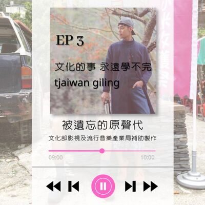 ep3.文化的事，永遠學不完 tjaiwan giling