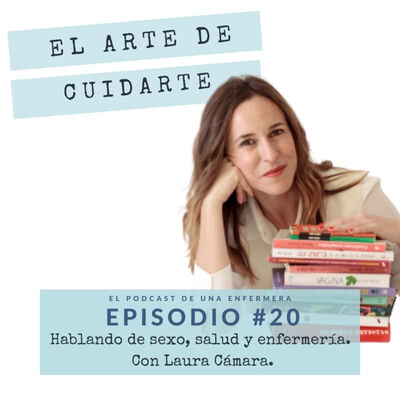Episodio #20. Hablando de sexo, salud y enfermería || Con Laura Cámara.