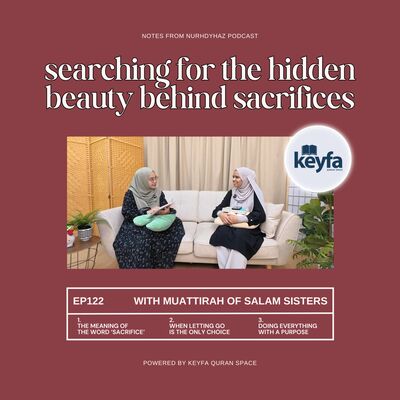 EP122: Searching for the Hidden Beauty Behind Sacrifices (with Muattirah of Salam Sisters)
