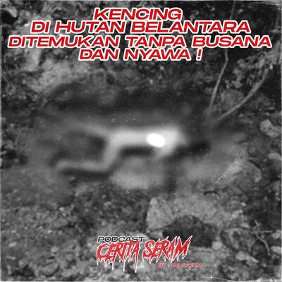 KENCING DI HUTAN BELANTARA, DITEMUKAN TANPA BUSANA DAN NYAWA ! - True Story, Podcast Cerita Seram