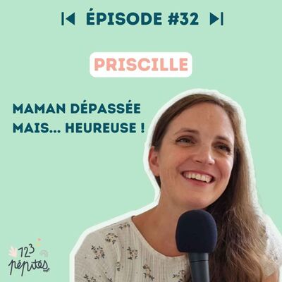 #32 Priscille : maman dépassée mais heureuse !