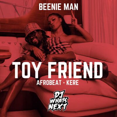 BEENIE MAN - TOY FRIEND (AFROBEAT) (KERE) (DJ WHATSNEXT EDIT) (DIRTY)