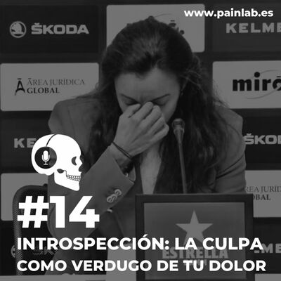 #14 PAINCAST. Introspección: la culpa como verdugo de tu dolor.