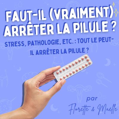 Faut-il (vraiment) arrêter la pilule ?