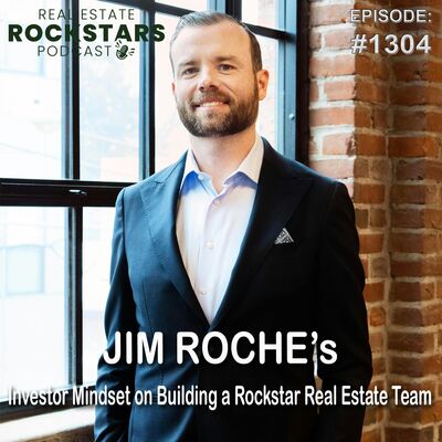 1304: Jim Roche's Investor Mindset on Building a Rockstar Real Estate Team
