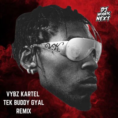 VYBZ KARTEL - TEK BUDDY GYAL (BEN OVA MISS) (DJ WHATSNEXT EDIT) (DIRTY)