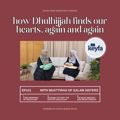EP121: How Dhulhijjah Finds Our Hearts, Again and Again (with Muattirah of Salam Sisters)