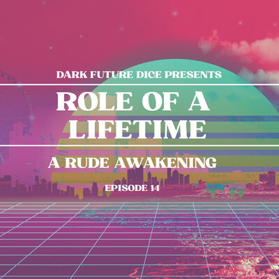 Dark Future Dice | Role of a Lifetime | Episode 14
