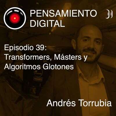 Episodio 39: Transformers, Másters y Algoritmos Glotones, con Andrés Torrubia