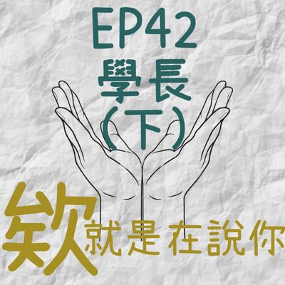 EP42.欸！就是在說你-學長(下)
