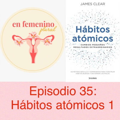 Episodio 35 Hábitos atómicos parte 1.