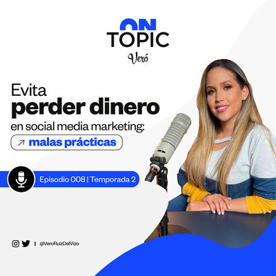 Evita perder dinero en social media marketing: malas prácticas | ON TOPIC Vero Ruiz del Vizo | T2 EP. 008 |