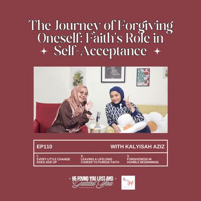 EP110: The Journey of Forgiving Oneself: Faith's Role in Self-Acceptance (with Kalyisah Aziz)