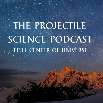 The Projectile Science podcast EP.11 : Center is universe ( ใจกลางจักรวาล )