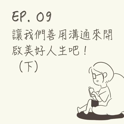 EP 09 | 讓我們善用溝通來開啟美好人生吧！（下） |《我想跟你好好說話》