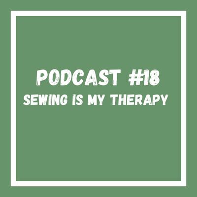 Podcast #18 Sewing is my therapy