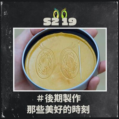 S2 19＃後期製作那些美好的時刻