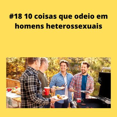 #18 10 COISAS QUE EU ODEIO EM HOMENS HETEROSSEXUAIS