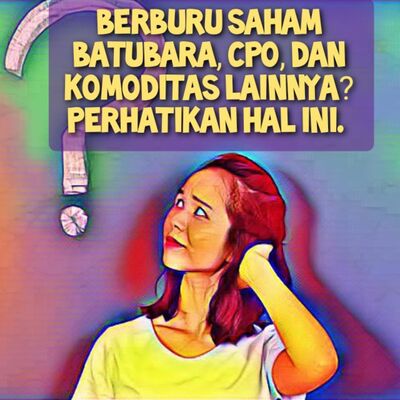 71. Berburu Saham Batubara, CPO, dan Komoditas Lainnya? Perhatikan Hal ini.