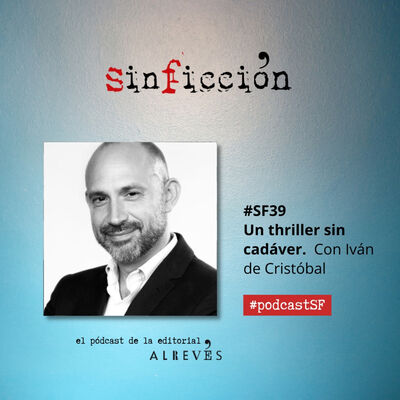 #SinFicción39 Un thriller sin cadáver. Con Iván de Cristóbal