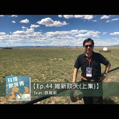 EP.44 維新談天 feat. 孫維新 aka 圈粉無數的天文學工作者(上集)