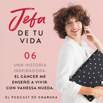 Ep 6. Historias inspiradoras: El cáncer me enseñó a vivir, con Vanesa Nueda.