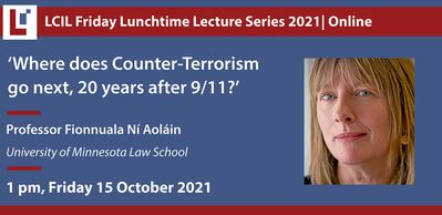 LCIL Friday Lecture: 'Where does Counter-Terrorism go next, 20 years after 9/11?' - Professor Fionnuala Ni Aolain, University of Minnesota Law School