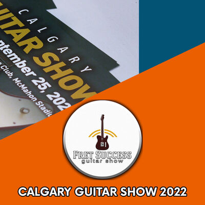 Calgary Guitar Show 2022 - Fret Success Guitar Show (S4 Ep1)
