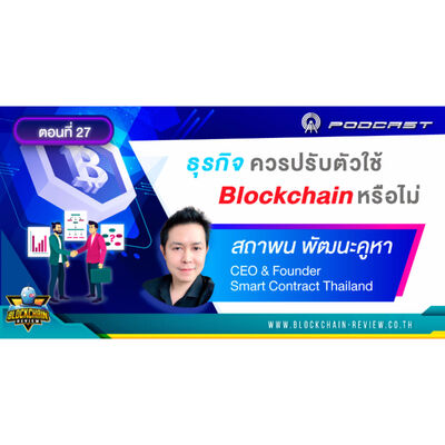 ep-27 ธุรกิจควรปรับตัวใช้ Blockchain หรือไม่ (แขกรับเชิญ คุณสถาพน พัฒนะคูหา Smart Contract Thailand)