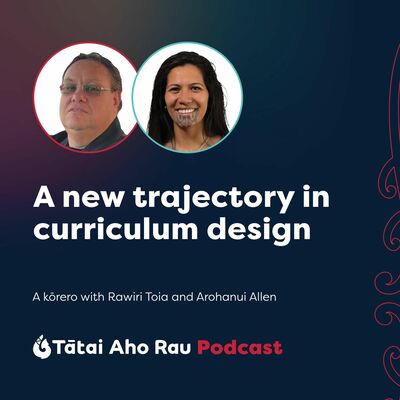 A new trajectory in curriculum design | Rawiri Toia and Arohanui Allen