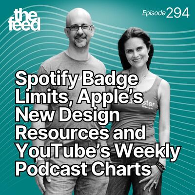 294 Spotify Badge Limits, Apple’s New Design Resources and YouTube's Weekly Podcast Charts