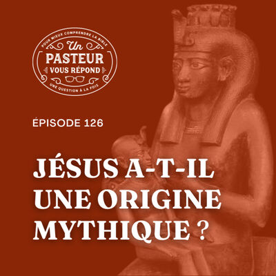 Jésus a-t-il une origine mythique? (Épisode 126)